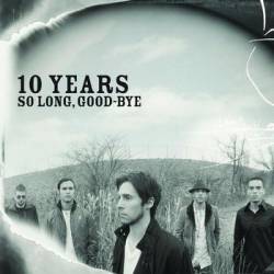 10 Years : So Long, Good-Bye